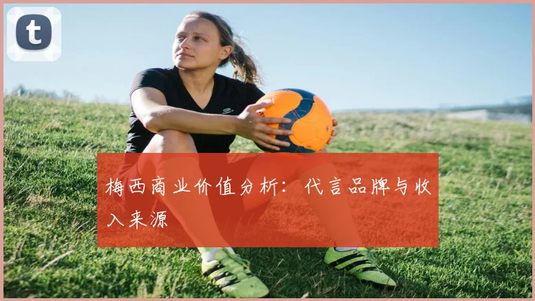 梅西商业价值分析:代言品牌与收入来源